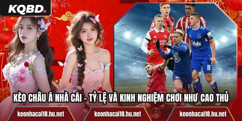 Kèo Châu Á Nhà Cái - Tỷ Lệ Và Kinh Nghiệm Chơi Như Cao Thủ