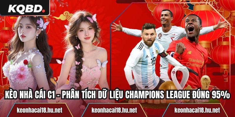 Kèo Nhà Cái C1 – Phân Tích Dữ Liệu Champions League Đúng 95%
