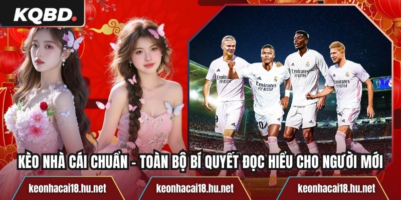Kèo Nhà Cái Chuẩn - Toàn Bộ Bí Quyết Đọc Hiểu Cho Người Mới
