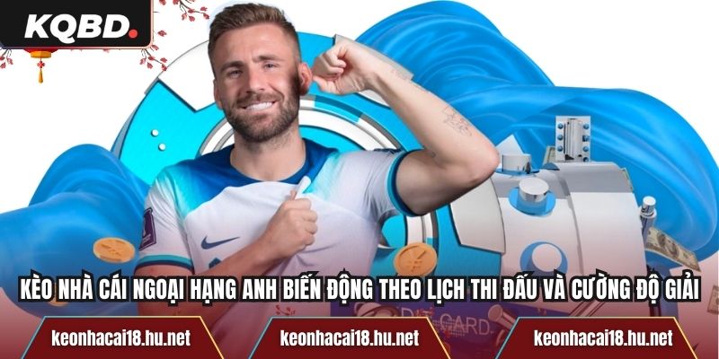 Kèo nhà cái Ngoại Hạng Anh biến động theo lịch thi đấu và cường độ giải