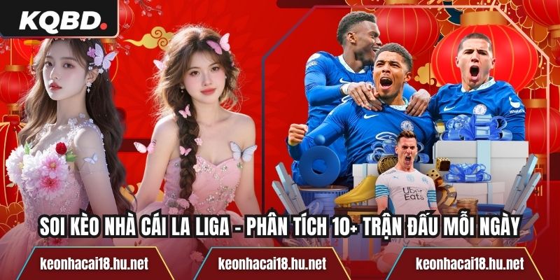 Soi Kèo Nhà Cái La Liga – Phân Tích 10+ Trận Đấu Mỗi Ngày
